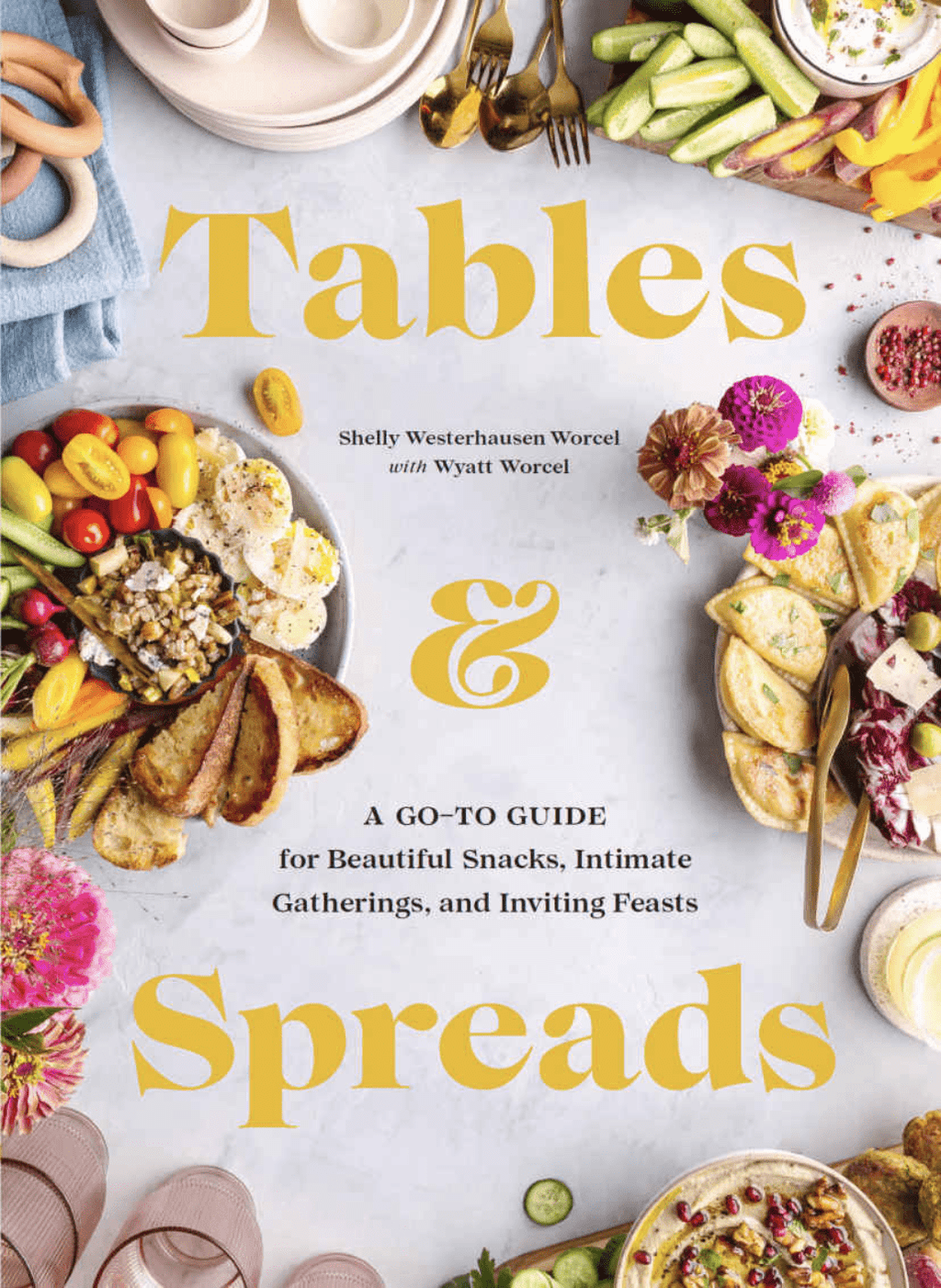 Tables & Spreads: A Go-To Guide for Beautiful Snacks, Intimate Gatherings, and Inviting Feasts